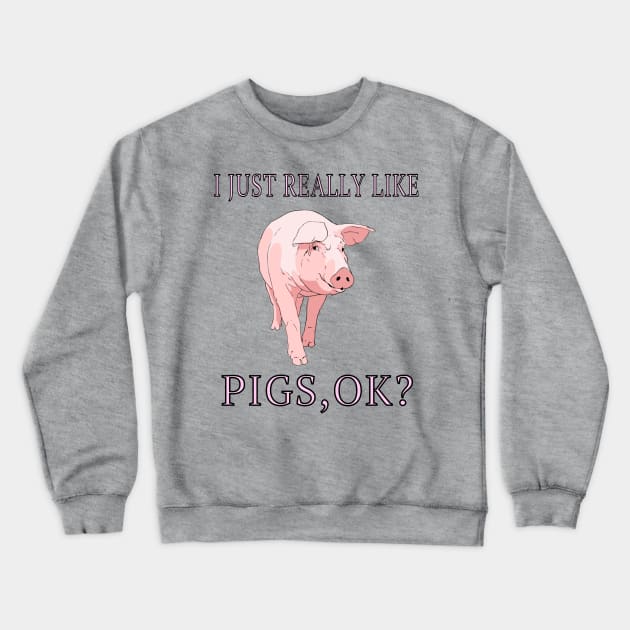 I Just Really Like Pigs, OK? Farm Animals Lover Gift Crewneck Sweatshirt by klimentina